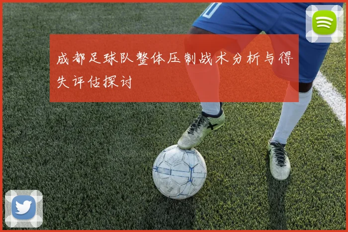 成都足球队整体压制战术分析与得失评估探讨
